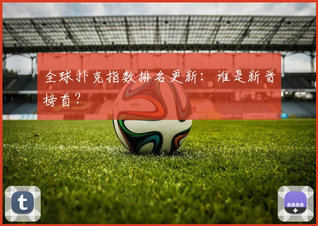 全球扑克指数排名更新：谁是新晋榜首？