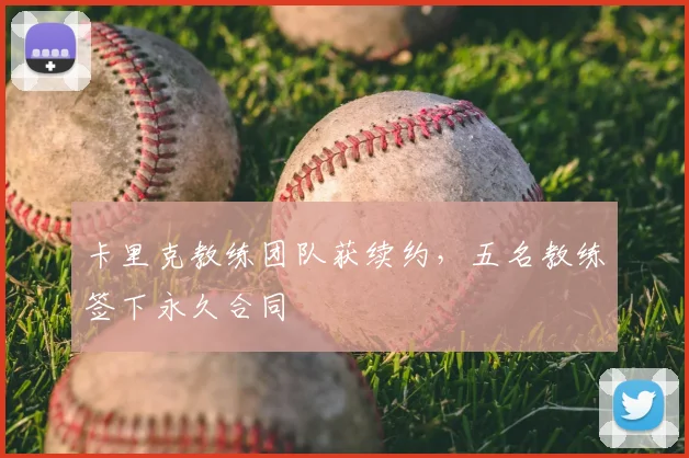 卡里克教练团队获续约，五名教练签下永久合同