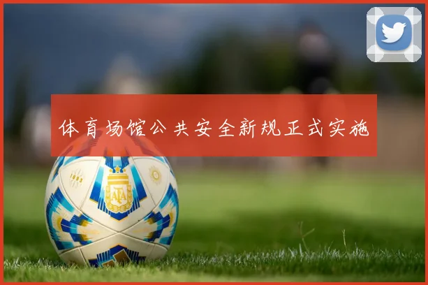 体育场馆公共安全新规正式实施