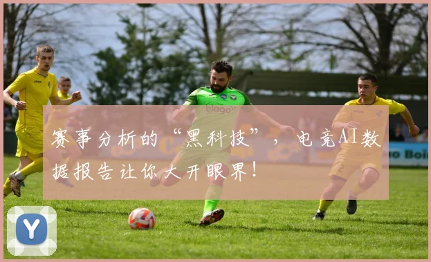赛事分析的“黑科技”，电竞AI数据报告让你大开眼界！