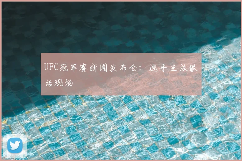 UFC冠军赛新闻发布会:选手互放狠话现场