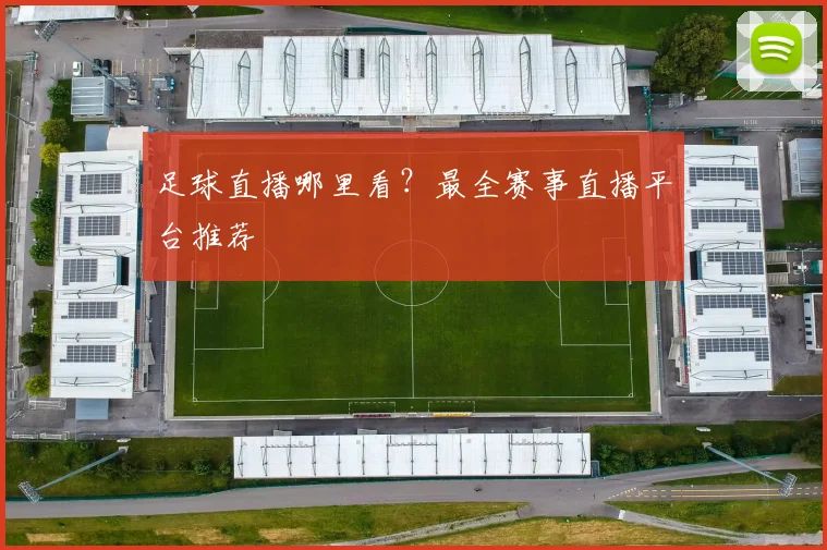 足球直播哪里看？最全赛事直播平台推荐