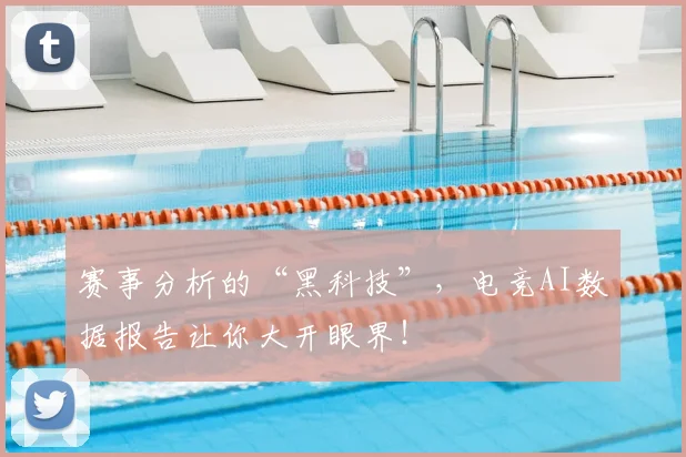 赛事分析的“黑科技”，电竞AI数据报告让你大开眼界！